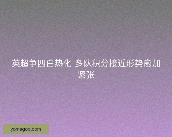 英超争四白热化 多队积分接近形势愈加紧张