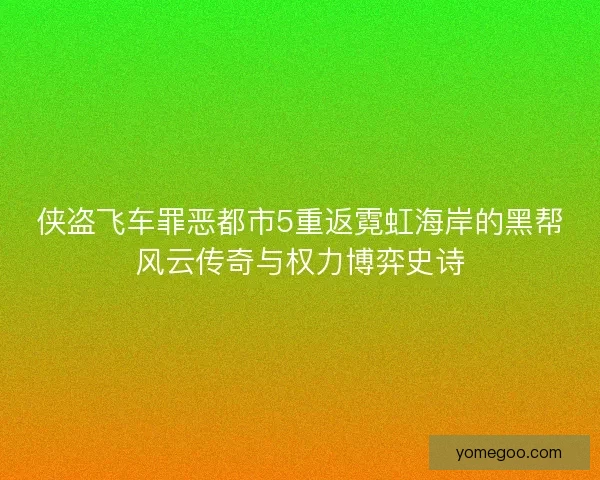 侠盗飞车罪恶都市5重返霓虹海岸的黑帮风云传奇与权力博弈史诗